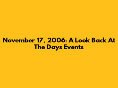 November 17, 2006: A Look Back At The Day's Events