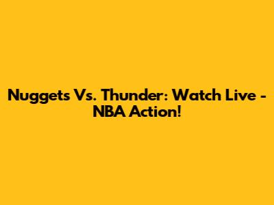 Nuggets Vs. Thunder: Watch Live - NBA Action!
