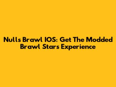 Nulls Brawl IOS: Get The Modded Brawl Stars Experience