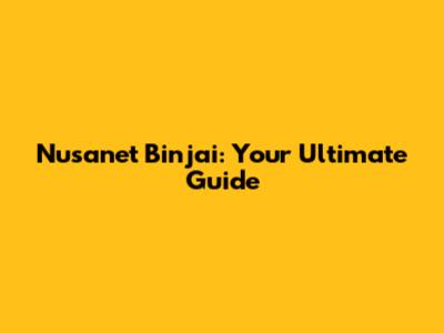 Nusanet Binjai: Your Ultimate Guide
