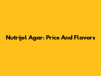 Nutrijel Agar: Price And Flavors