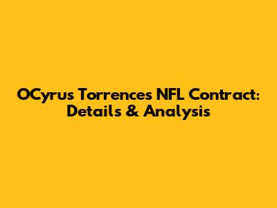 O'Cyrus Torrence's NFL Contract: Details & Analysis