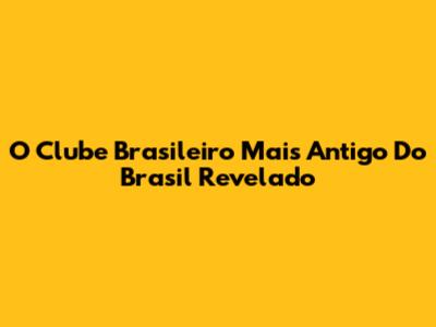 O Clube Brasileiro Mais Antigo Do Brasil Revelado