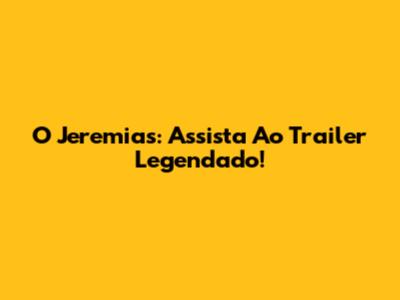 O Jeremias: Assista Ao Trailer Legendado!
