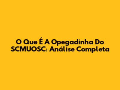 O Que É A Opegadinha Do SCMUOSC: Análise Completa