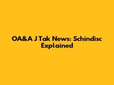 OA&A J Tak News: Schindisc Explained