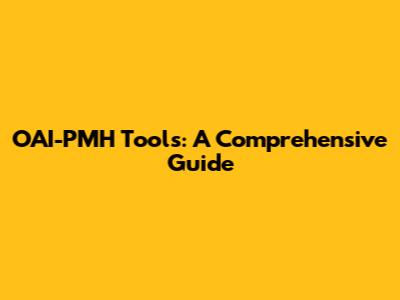 OAI-PMH Tools: A Comprehensive Guide