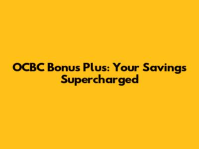 OCBC Bonus Plus: Your Savings Supercharged