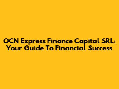 OCN Express Finance Capital SRL: Your Guide To Financial Success