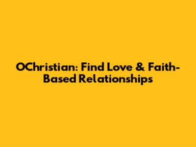 OChristian: Find Love & Faith-Based Relationships