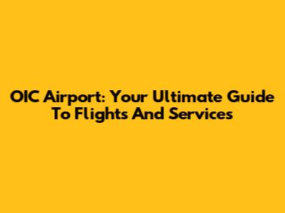 OIC Airport: Your Ultimate Guide To Flights And Services