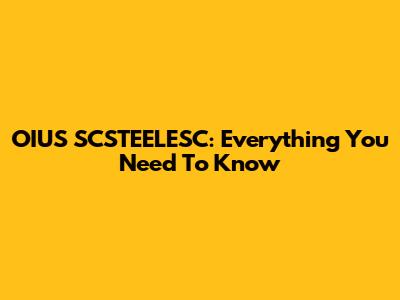 OIUS SCSTEELESC: Everything You Need To Know