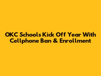 OKC Schools Kick Off Year With Cellphone Ban & Enrollment