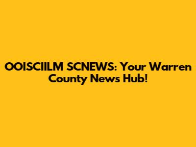 OOISCIILM SCNEWS: Your Warren County News Hub!