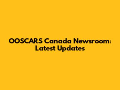 OOSCARS Canada Newsroom: Latest Updates