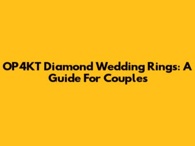 OP4KT Diamond Wedding Rings: A Guide For Couples