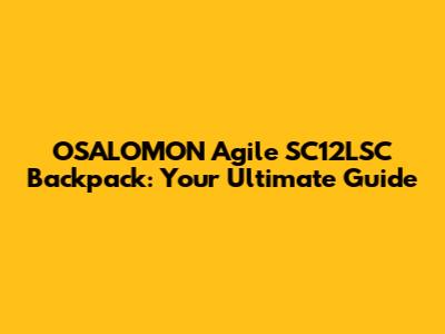 OSALOMON Agile SC12LSC Backpack: Your Ultimate Guide