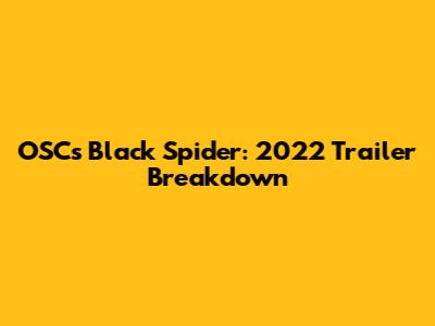 OSC's Black Spider: 2022 Trailer Breakdown