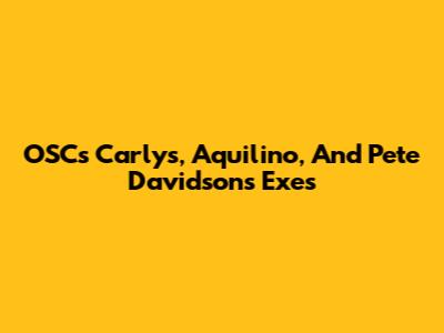 OSC's Carly's, Aquilino, And Pete Davidson's Exes