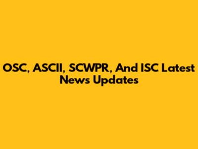 OSC, ASCII, SCWPR, And ISC Latest News Updates