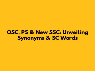 OSC, PS & New SSC: Unveiling Synonyms & SC Words
