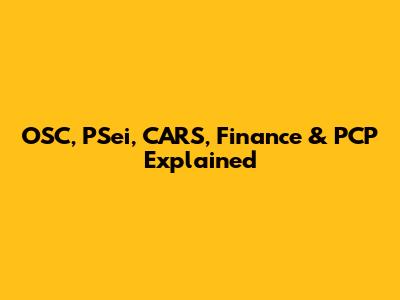 OSC, PSei, CARS, Finance & PCP Explained