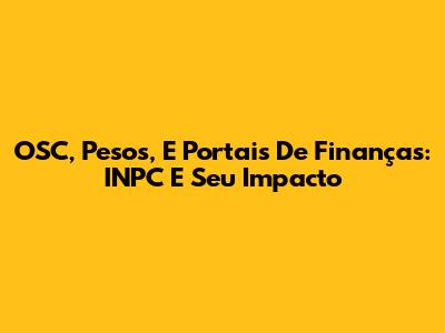 OSC, Pesos, E Portais De Finanças: INPC E Seu Impacto
