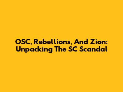 OSC, Rebellions, And Zion: Unpacking The SC Scandal