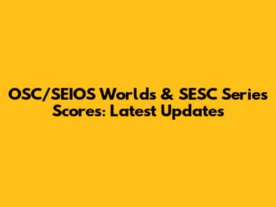 OSC/SEIOS Worlds & SESC Series Scores: Latest Updates
