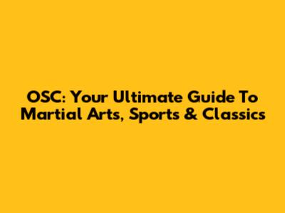 OSC: Your Ultimate Guide To Martial Arts, Sports & Classics