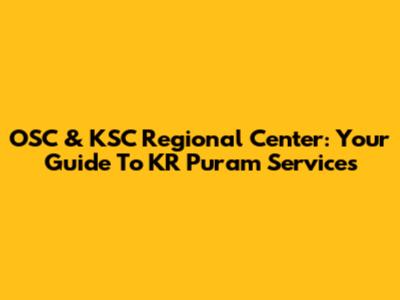 OSC & KSC Regional Center: Your Guide To KR Puram Services