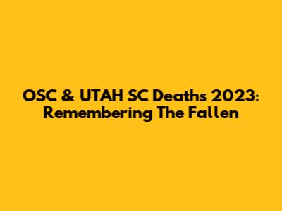 OSC & UTAH SC Deaths 2023: Remembering The Fallen