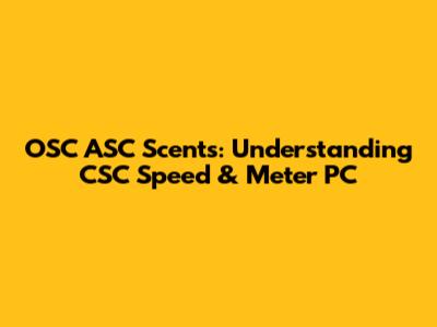 OSC ASC Scents: Understanding CSC Speed & Meter PC