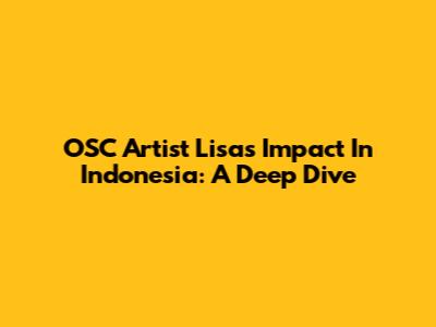 OSC Artist Lisa's Impact In Indonesia: A Deep Dive