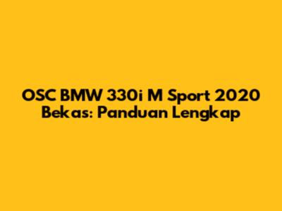 OSC BMW 330i M Sport 2020 Bekas: Panduan Lengkap