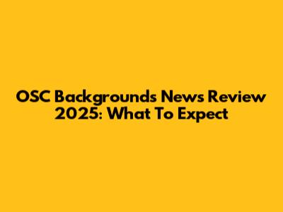 OSC Backgrounds News Review 2025: What To Expect