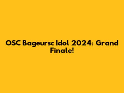OSC Bageursc Idol 2024: Grand Finale!