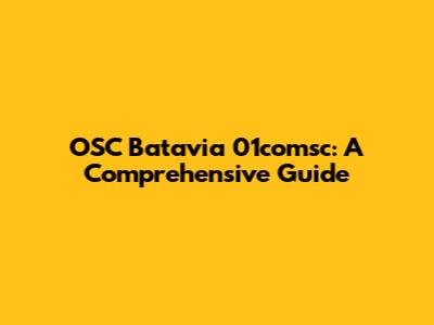 OSC Batavia 01comsc: A Comprehensive Guide