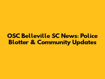 OSC Belleville SC News: Police Blotter & Community Updates