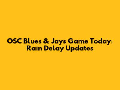 OSC Blues & Jays Game Today: Rain Delay Updates