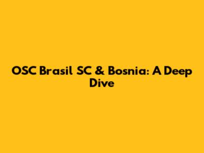 OSC Brasil SC & Bosnia: A Deep Dive