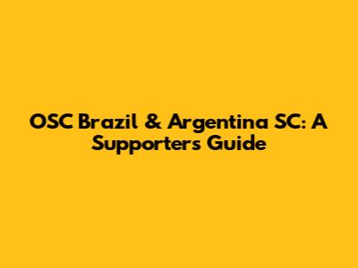 OSC Brazil & Argentina SC: A Supporter's Guide