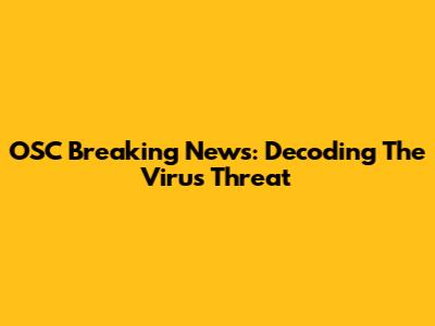 OSC Breaking News: Decoding The Virus Threat
