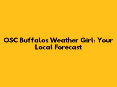 OSC Buffalo's Weather Girl: Your Local Forecast