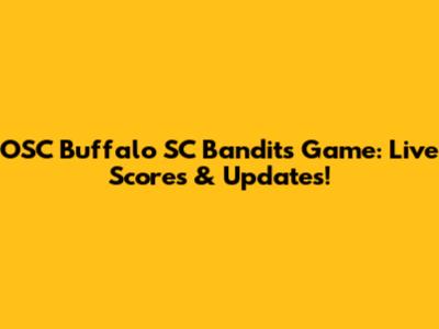 OSC Buffalo SC Bandits Game: Live Scores & Updates!