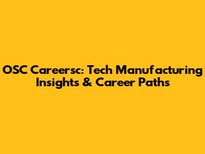 OSC Careersc: Tech Manufacturing Insights & Career Paths