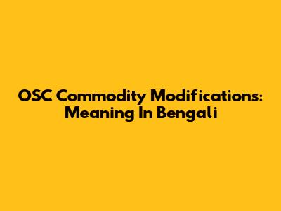 OSC Commodity Modifications: Meaning In Bengali