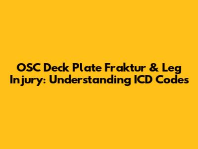 OSC Deck Plate Fraktur & Leg Injury: Understanding ICD Codes