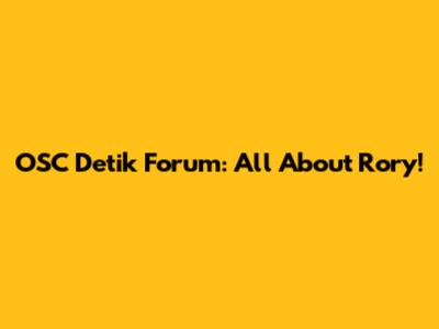 OSC Detik Forum: All About Rory!