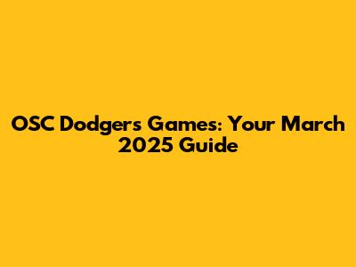 OSC Dodgers Games: Your March 2025 Guide